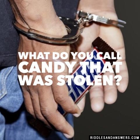 What do you call candy that was stolen?