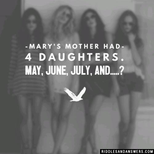 Mary's mother had 4 daughters. May, June, July, and.....?