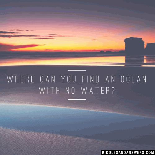 Where can you find an ocean with no water?