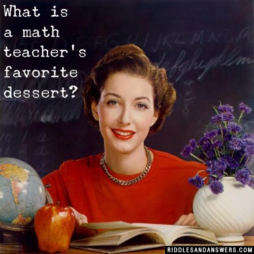 What is a math teacher's favorite dessert?