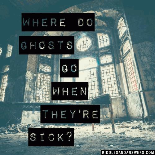 Where do ghosts go when they're sick?