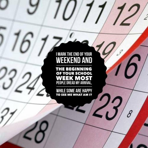 I mark the end of your weekend
And the beginning of your school week
Most people dread my arrival, while some are happy to see me
What am I?