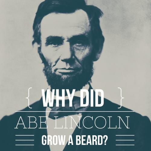 Why did Abe Lincoln grow a beard?