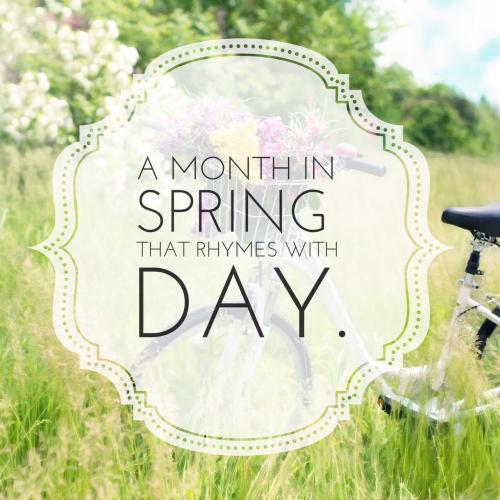 A month in spring that rhymes with day.