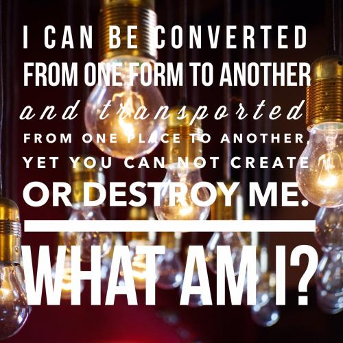 I can be converted from one form to another and transported from one place to another, yet you can not create or destroy me. 

What am I?