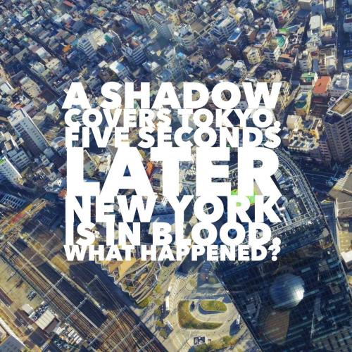 A shadow covers Tokyo. Five seconds later New York is in blood. What happened?