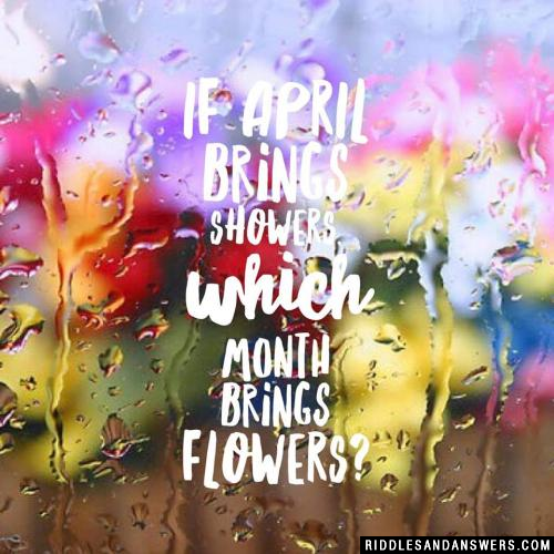 If April brings showers, which month brings flowers?