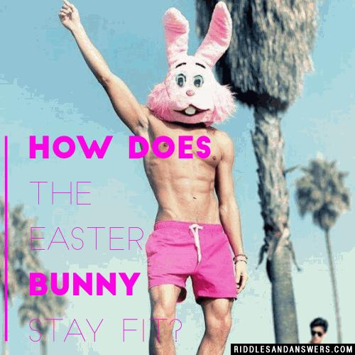 How does the Easter Bunny stay fit?