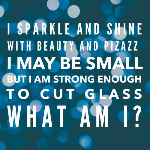 I sparkle and shine
with beauty and pizazz 
I may be small
But I am strong enough to cut glass
What am I?