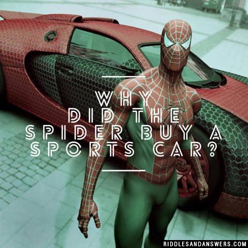 Why did the spider buy a sports car?