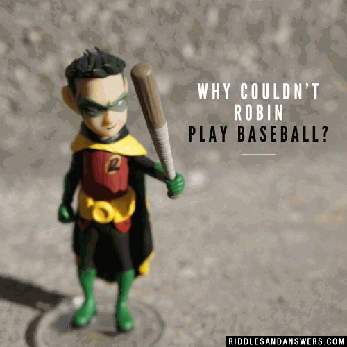 Why couldn't Robin play baseball?