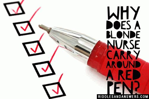 Why does a blonde nurse carry around a red pen?