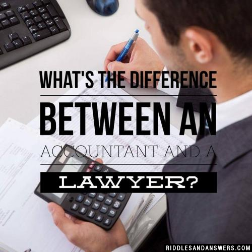 What's the difference between an accountant and a lawyer?