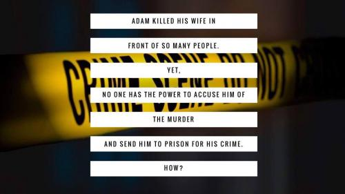 Adam killed his wife in front of so many people. Yet, no one has the power to accuse him of the murder and send him to prison for his crime. 

How?