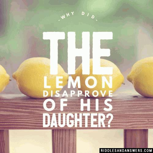 Why did the lemon disapprove of his daughter?