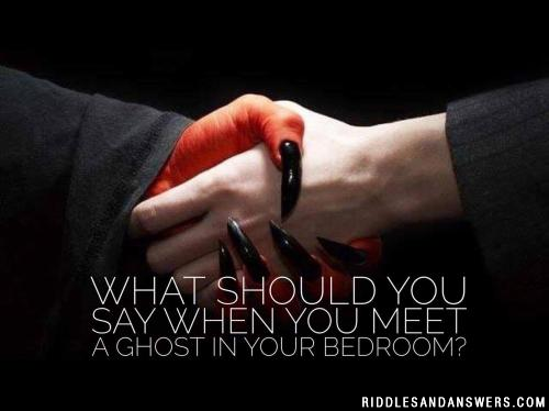 What should you say when you meet a ghost in your bedroom?
