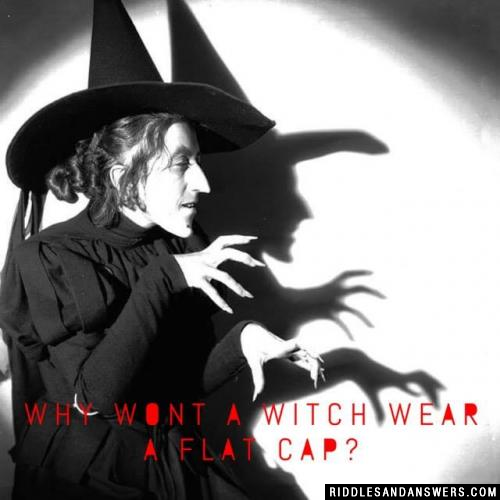 Why wont a witch wear a flat cap?