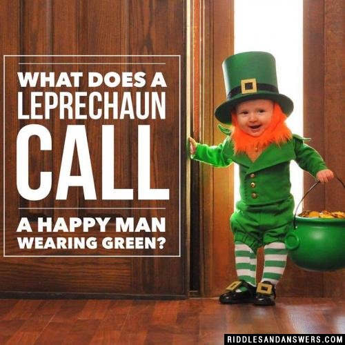 What does a leprechaun call a happy man wearing green?