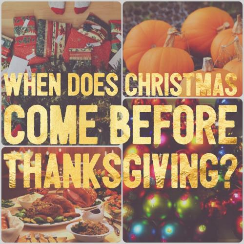 When does Christmas come before Thanksgiving?