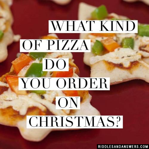 What kind of pizza do you order on Christmas? 