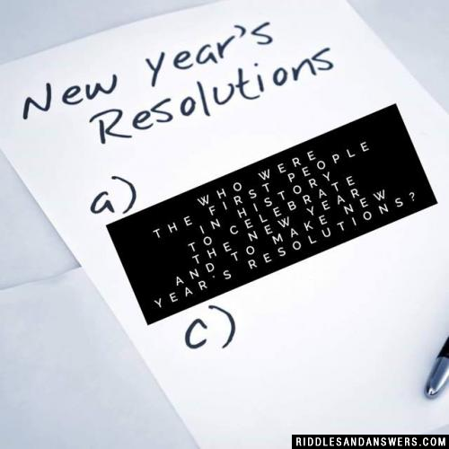 Who were the first people in history to celebrate the New Year and to make New Year's resolutions?