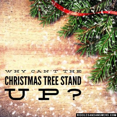 Why can't the Christmas tree stand up?