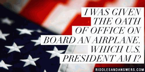 I was givien the oath of office on board an airplane. Which U.S. president am I?