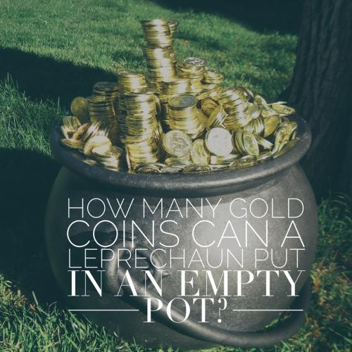 How many gold coins can a leprechaun put in an empty pot?