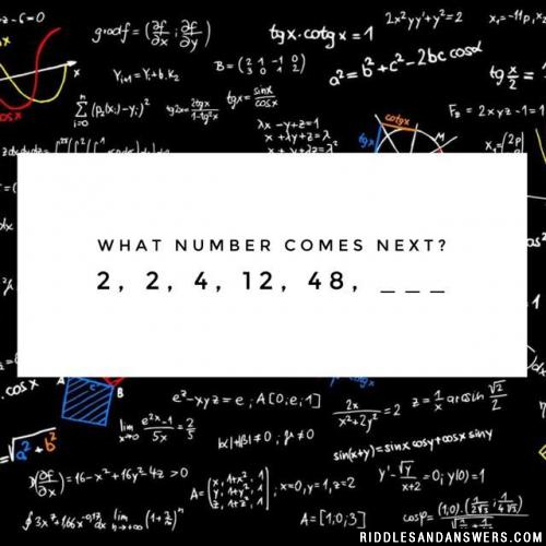 What number comes next?

2, 2, 4, 12, 48, ___