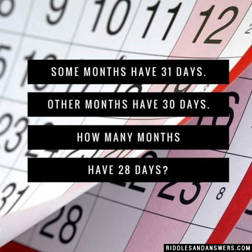 Some months have 31 days. Other months have 30 days. How many months have 28 days?