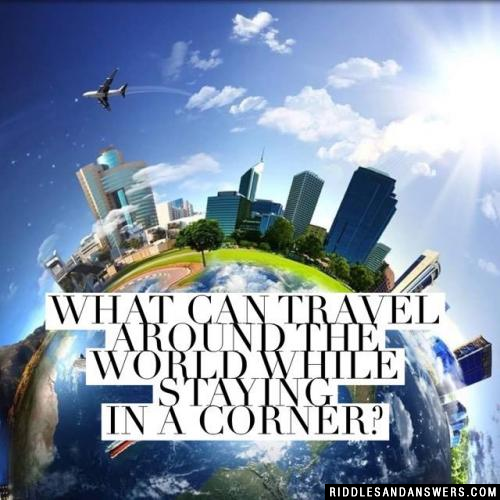 What can travel around the world while staying in a corner?