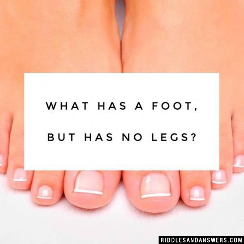 What has a foot, but has no legs?