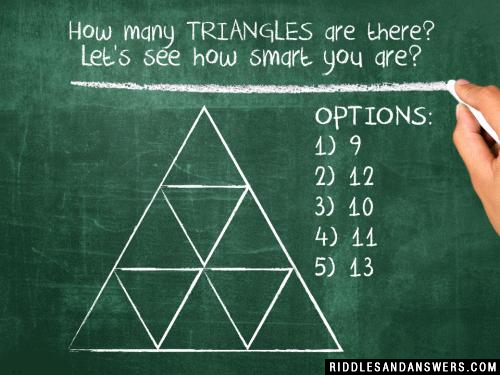 How many triangles are there?
Let's see how smart you are?

OPTIONS:
1) 9
2) 12
3) 10
4) 11
5) 13