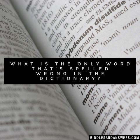What is the only word that's spelled wrong in the dictionary?