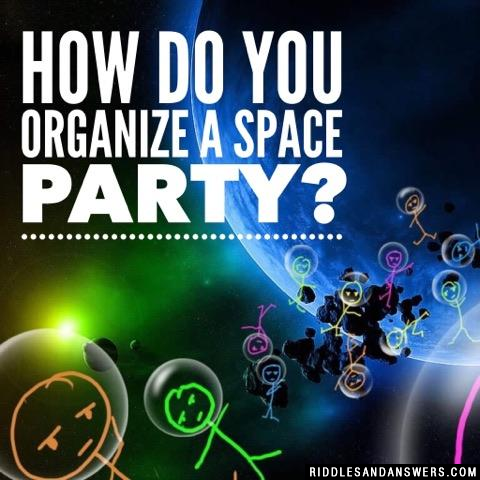 How do you organize a space party?