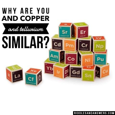 Why are you and copper and tellurium similar? 