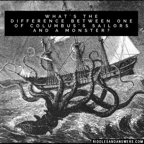 What's the difference between one of Columbus's sailors and a monster? 