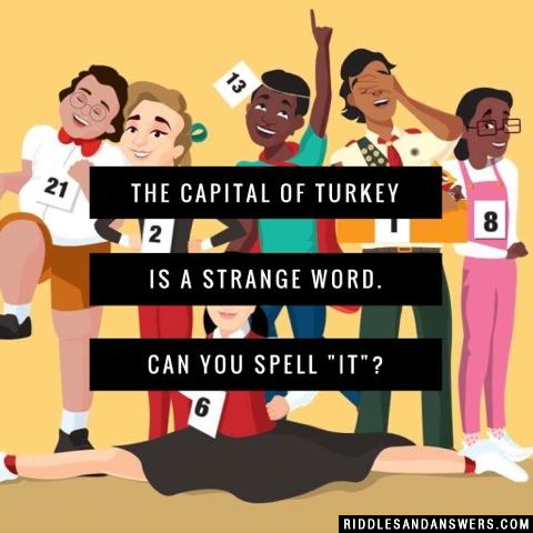 The capital of Turkey is a strange word. Can you spell "it"?