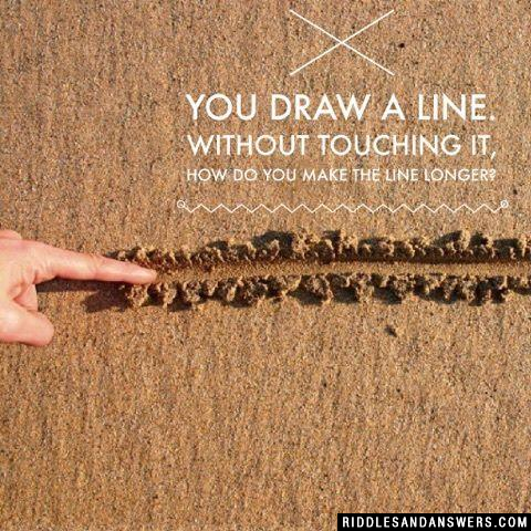 You draw a line. Without touching it, how do you make the line longer?