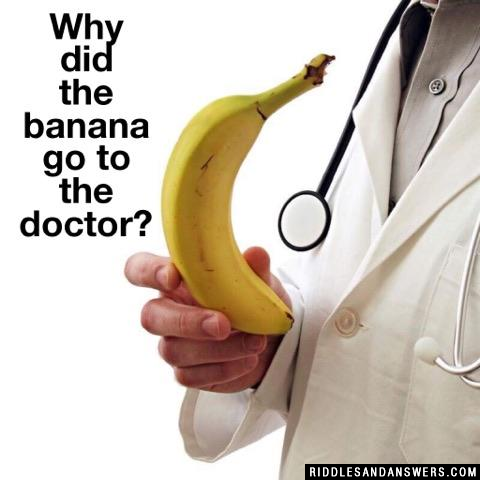 Why did the banana go to the doctor?