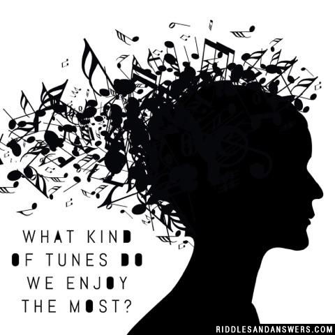 What kind of tunes do we enjoy the most?