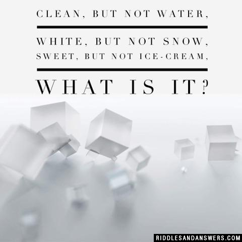 Clean, but not water,
White, but not snow,
Sweet, but not ice-cream,

What is it?