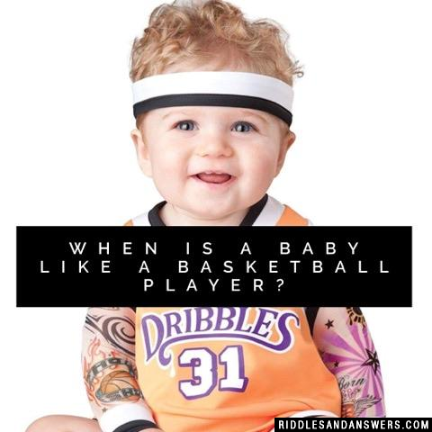 When is a baby like a basketball player?