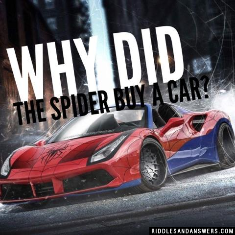 Why did the spider buy a car?