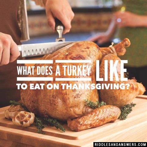 What does a turkey like to eat on Thanksgiving?