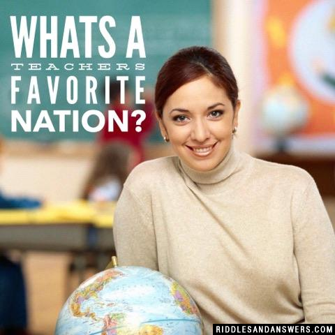 Whats a teachers favorite nation?
