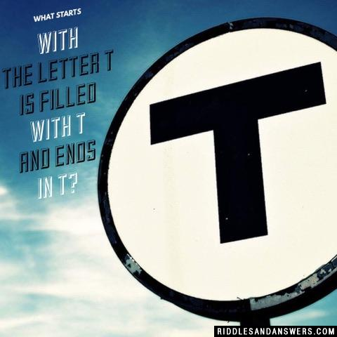 What starts with the letter T is filled with T and ends in T?