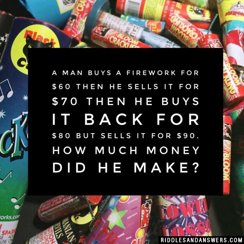 A man buys a firework for $60 then he sells it for $70 then he buys it back for $80 but sells it for $90. How much money did he make?