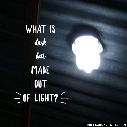 What is dark but made out of light?