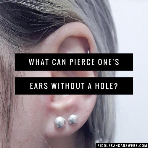 What can pierce one's ears without a hole?